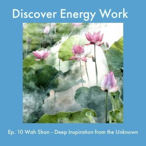 Ep.10 Wah Shan - Deep Inspiration from the Unknown