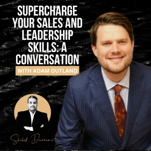 Supercharge Your Sales and Leadership Skills: A Conversation with Adam Outland