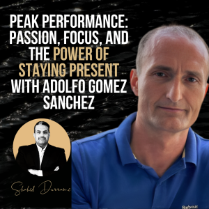 Peak Performance: Passion, Focus, and the Power of Staying Present with Adolfo Gomez Sanchez