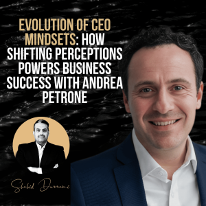 Evolution of CEO Mindsets: How Shifting Perceptions Powers Business Success with Andrea Petrone