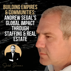 Building Empires & Communities: Andrew Segal’s Global Impact through Staffing & Real Estate