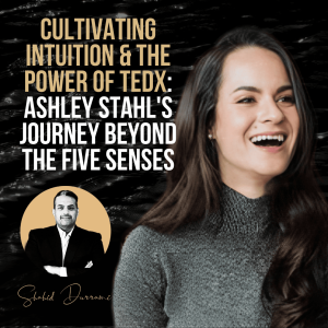 Cultivating Intuition & The Power of TEDx: Ashley Stahl’s Journey Beyond the Five Senses