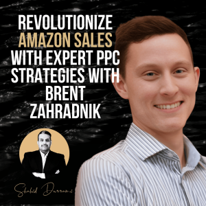 Revolutionize Amazon Sales with Expert PPC Strategies with Brent Zahradnik