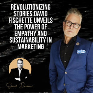 Revolutionizing Stories:David Fischette Unveils the Power of Empathy and Sustainability in Marketing