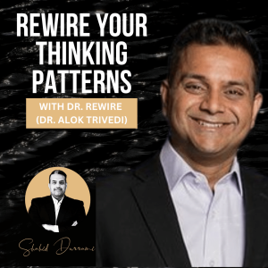 Rewire Your Thinking Patterns with Dr. Rewire (Dr. Alok Trivedi)
