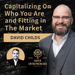 Capitalizing On Who You Are and Fitting in The Market with David Childs