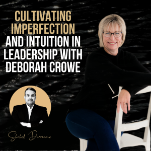 Cultivating Imperfection and Self-Awareness in Leadership with Deborah Crowe