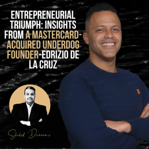 Entrepreneurial Triumph: Insights from a Mastercard-Acquired Underdog Founder-Edrizio De La Cruz