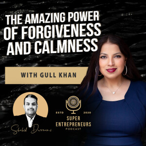 The Amazing Power of Forgiveness and Calmness with Gull Khan