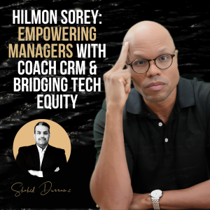 Hilmon Sorey: Empowering Managers with Coach CRM & Bridging Tech Equity