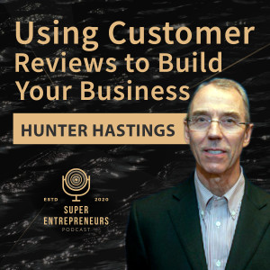 Using Customer Reviews to build your Business with Hunter Hastings