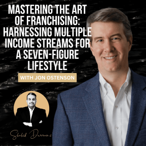 Mastering the Art of Franchising: Harnessing Multiple Income Streams for a Seven-Figure Lifestyle with Jon Ostenson