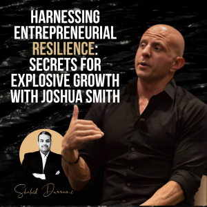 Harnessing Entrepreneurial Resilience: Secrets for Explosive Growth with Joshua Smith