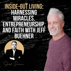 Inside-Out Living: Harnessing Miracles, Entrepreneurship, and Faith with Jeff Buehner
