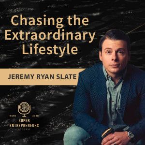 Chasing the Extraordinary lifestyle with Jeremy Ryan Slate