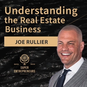 Understanding the Real Estate Business with Joe Rullier