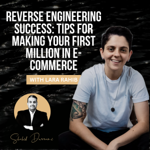 Reverse Engineering Success: Tips for Making Your First Million in E-commerce with Lara Rahib