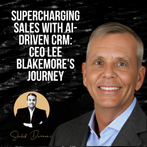 Supercharging Sales with AI-Driven CRM: CEO Lee Blakemore’s Journey