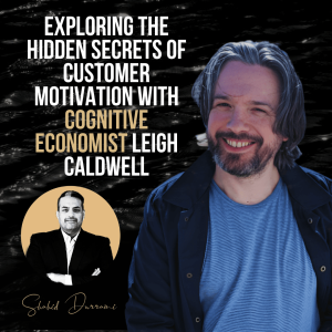 Exploring the Hidden Secrets of Customer Motivation with Cognitive Economist Leigh Caldwell