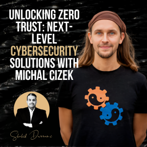 Unlocking Zero Trust: Next-Level Cybersecurity Solutions with Michal Čížek