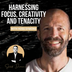 Harnessing Focus, Creativity and Tenacity with Ross Symons