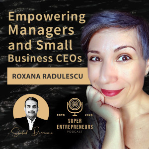 Empowering Senior to Middle-Level Managers and Small Business CEOs with Roxana Radulescu