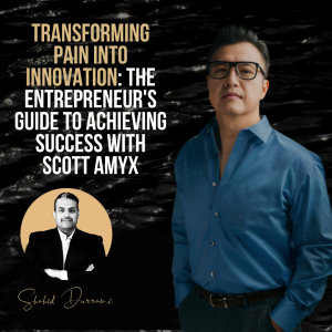 Transforming Pain into Innovation: The Entrepreneur’s Guide to Achieving Success with Scott Amyx