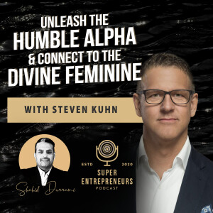 Unleash the Humble Alpha with Steven Eugene Kuhn & Connect to the Divine Feminine