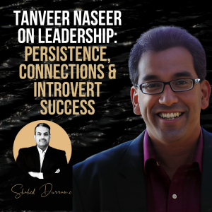Tanveer Naseer on Leadership: Persistence, Connections & Introvert Success