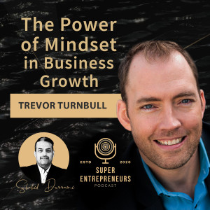 The Power of Mindset in Business Growth with Trevor Turnbull