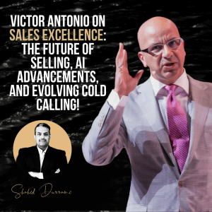 Victor Antonio on Sales Excellence: The Future of Selling, AI Advancements, and Evolving Cold Calling!