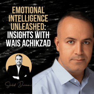 Emotional Intelligence Unleashed: Insights with Wais Achikzad