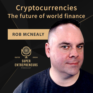 Cryptocurrencies; The future of world finance and baking With Rob McNealy