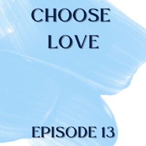 CHOOSE LOVE - Episode 13 - Lessons from Life