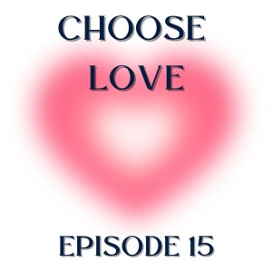 CHOOSE LOVE - Episode 15 - You Can Hear God’s Voice