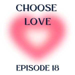 Choose Love episode 18 - Committing to the Work Part 2