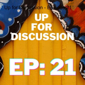 Up for Discussion - Episode 21