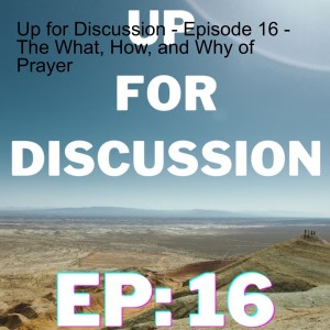 Up for Discussion - Episode 16 - The What, How, and Why of Prayer