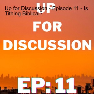 Up for Discussion - Episode 11 - Is Tithing Biblical?