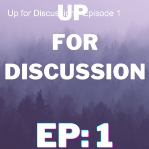 Up for Discussion - Episode 1