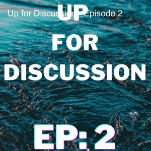 Up for Discussion - Episode 2