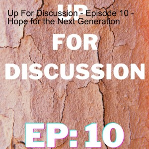 Up For Discussion - Episode 10 - Hope for the Next Generation