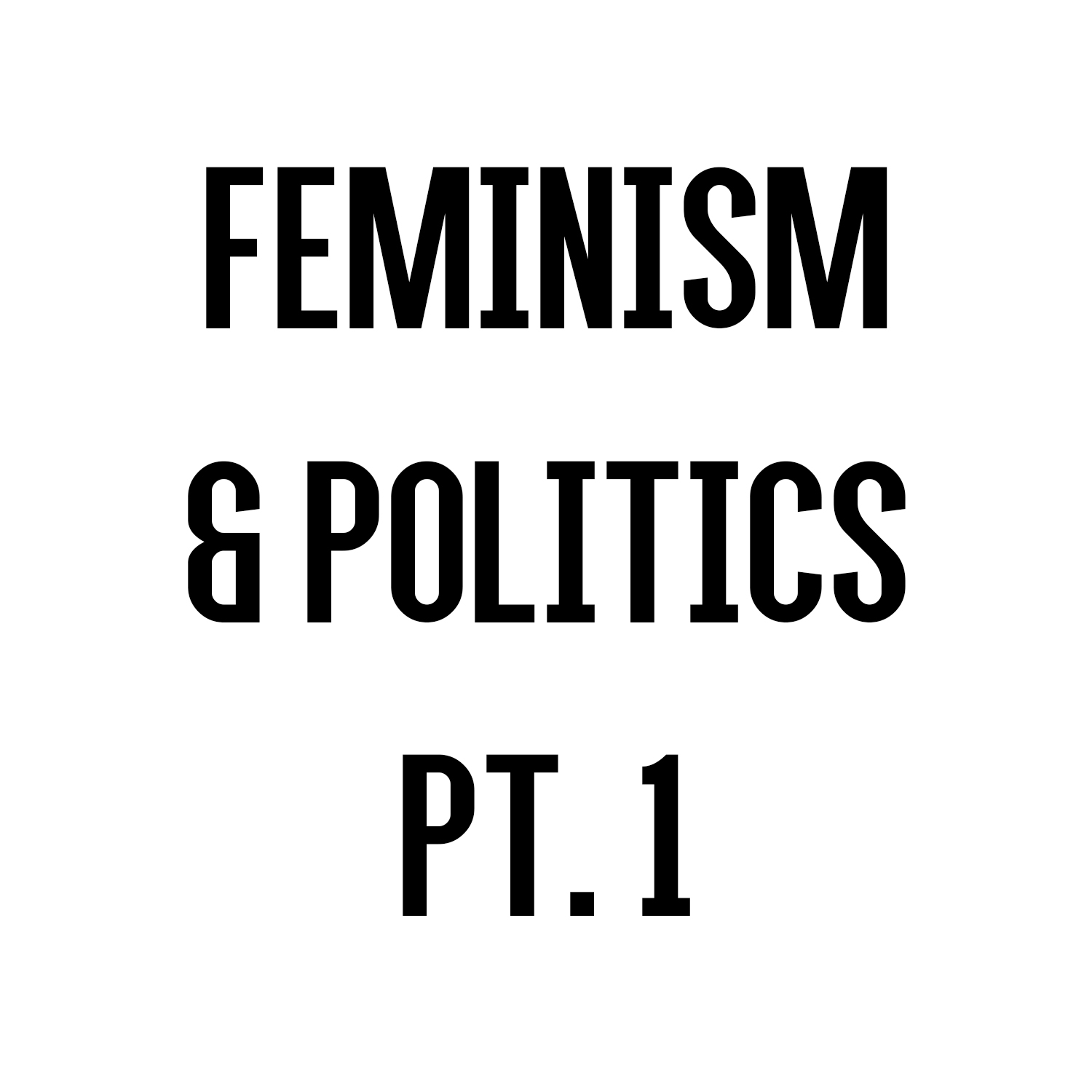 Feminism and Politics | Part 1 of 3