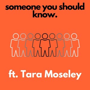 Someone You Should Know ft Tara Moseley