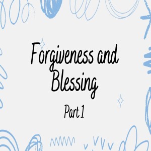 Forgiveness and Blessing Part 1