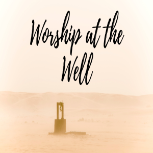 Worship at the Well