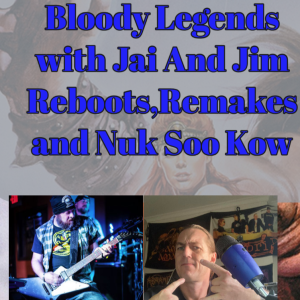 The Bloody Legends with Jim & Jai Reboots,Remakes and Nuk Soo Kow