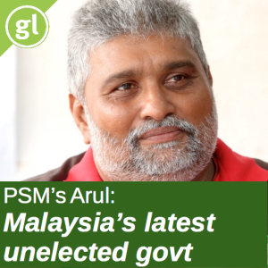 PSM‘s Arul: Malaysia‘s latest unelected govt