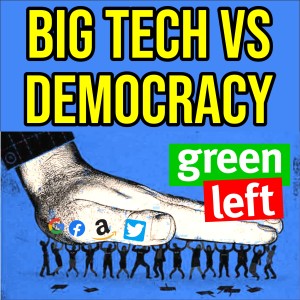 Big Tech versus Democracy | Green Left Show #3