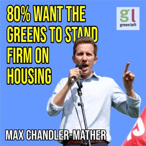 Max Chandler-Mather: ’80% want us to stand firm on housing’